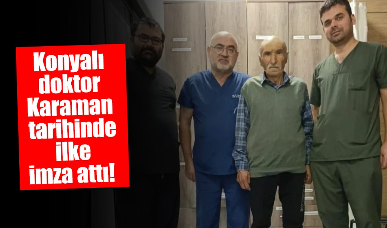 Konyalı doktor Karaman tarihinde ilke imza attı! 