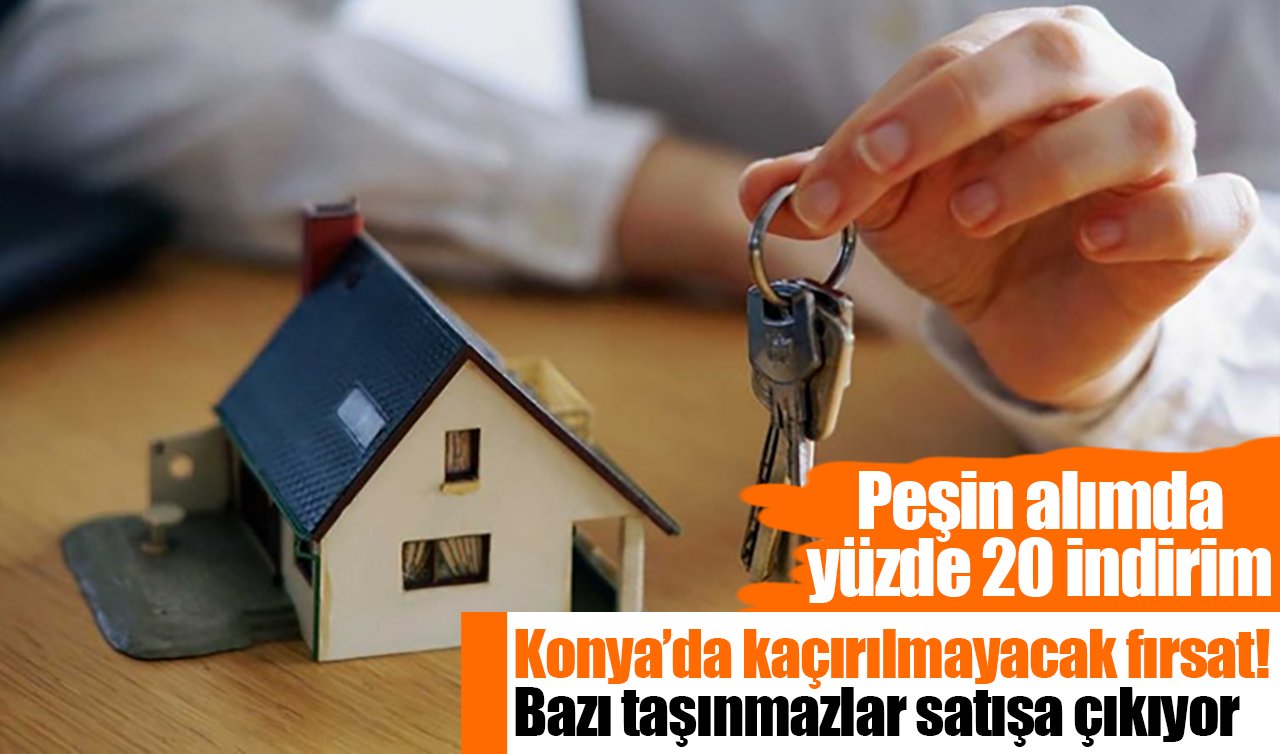 Konya’da kaçırılmayacak fırsat! Bazı taşınmazlar satışa çıkıyor: Peşin alımda yüzde 20 indirim