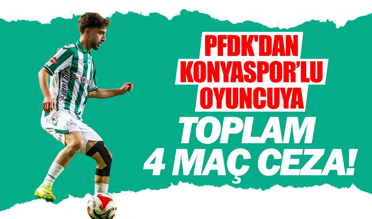PFDK’dan Konyaspor’lu oyuncuya toplam 4 maç ceza!