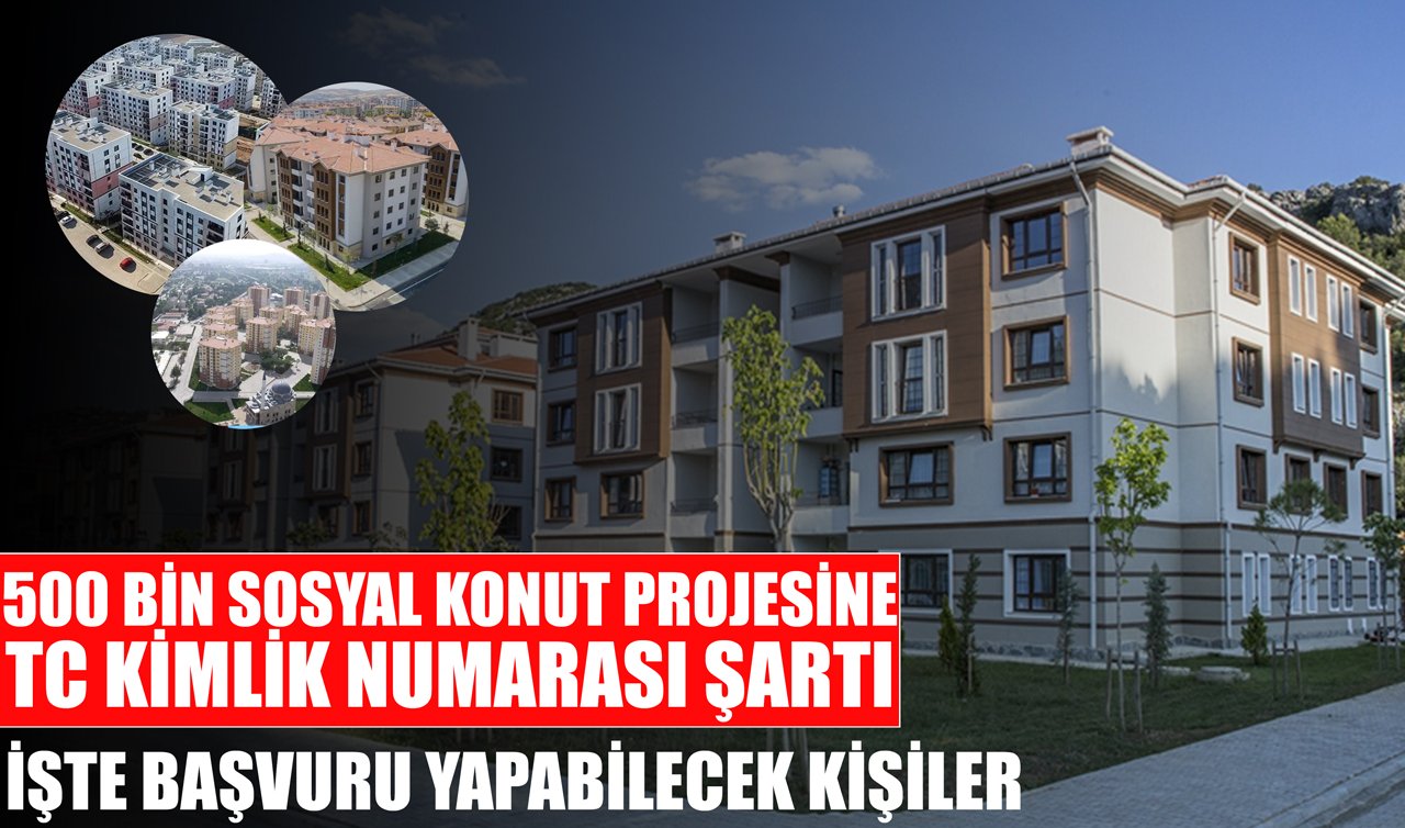 500 bin sosyal konut projesine TC kimlik numarası şartı! İşte başvuru yapabilecek kişiler
