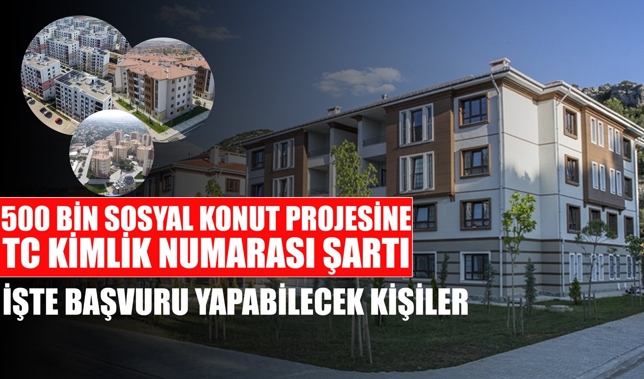 500 bin sosyal konut projesine TC kimlik numarası şartı! İşte başvuru yapabilecek kişiler