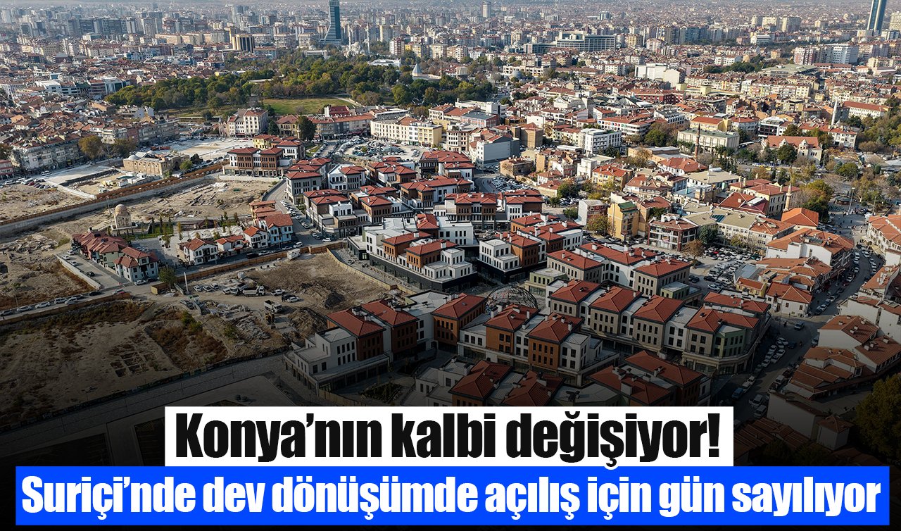 Konya’nın kalbi değişiyor! Suriçi’nde dev dönüşümde açılış için gün sayılıyor