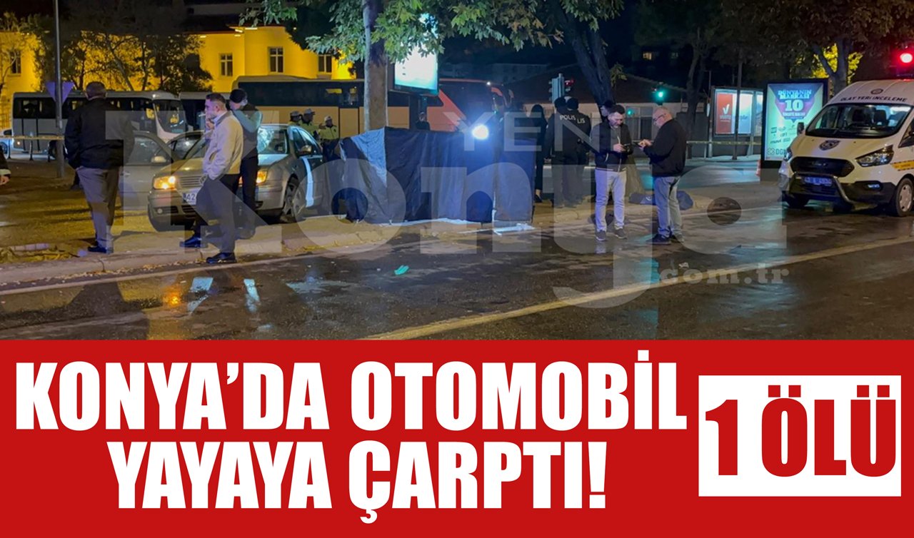 Konya’da otomobil yayaya çarptı! 1 ölü