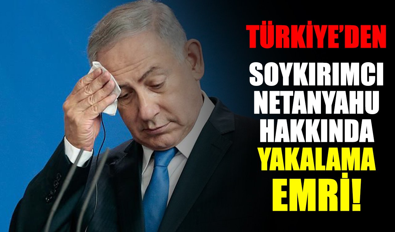 Türkiye’den Soykırımcı Netanyahu hakkında yakalama emri çıkarıldı!