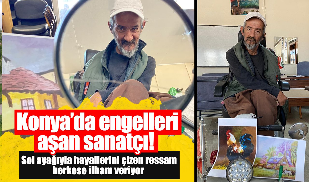 Konya’da engelleri aşan sanatçı! Sol ayağıyla hayallerini çizen ressam herkese ilham veriyor 