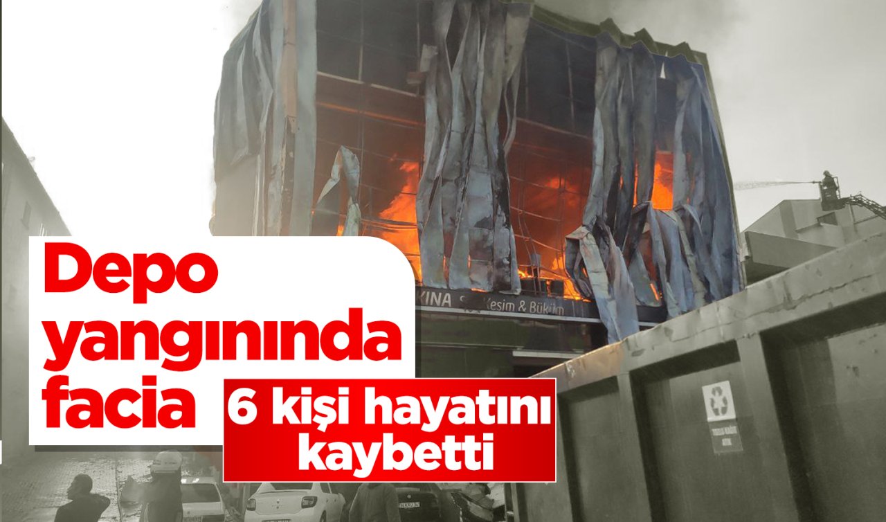 Depo yangınında facia: 6 kişi hayatını kaybetti 