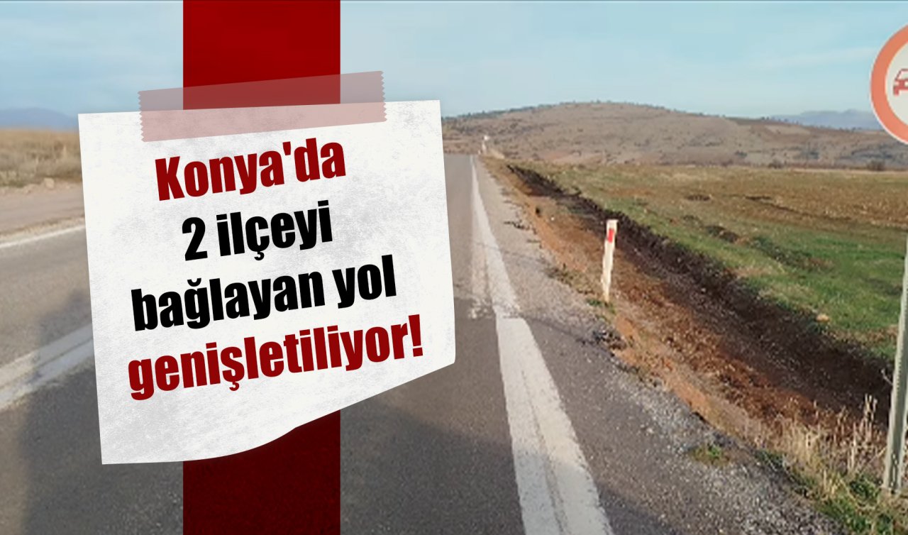Konya’da 2 ilçeyi bağlayan yol genişletiliyor!