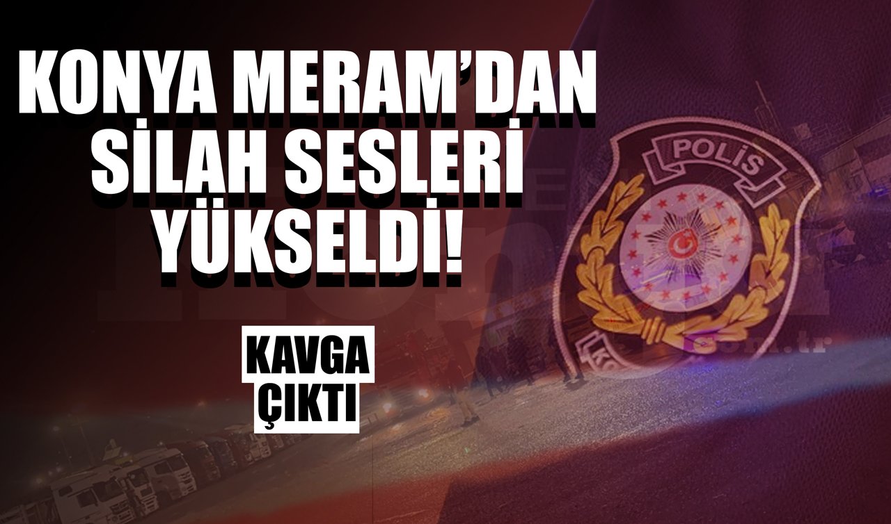 Konya Meram’dan silah sesleri yükseldi! Kavga çıktı