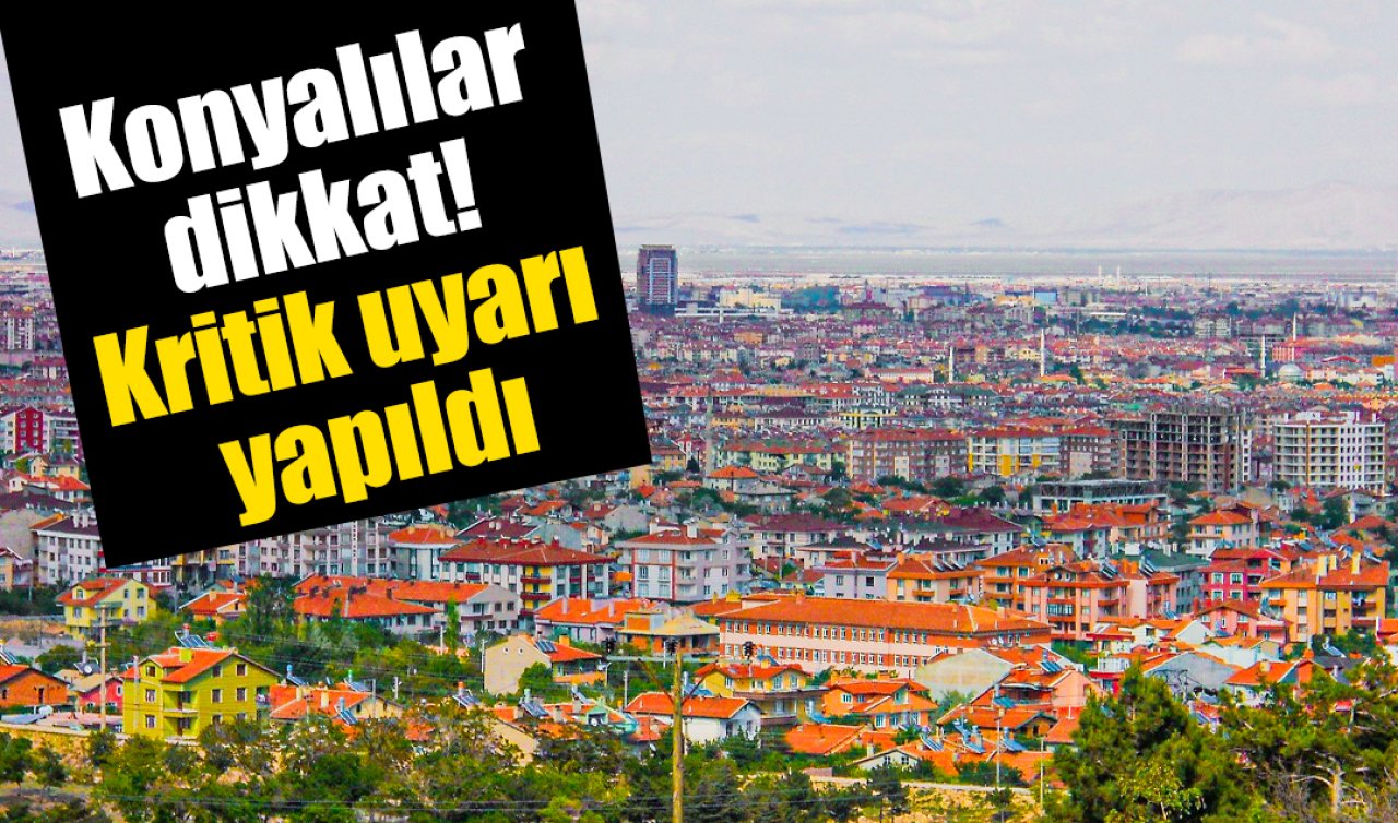 Konyalılar dikkat! Kritik uyarı yapıldı