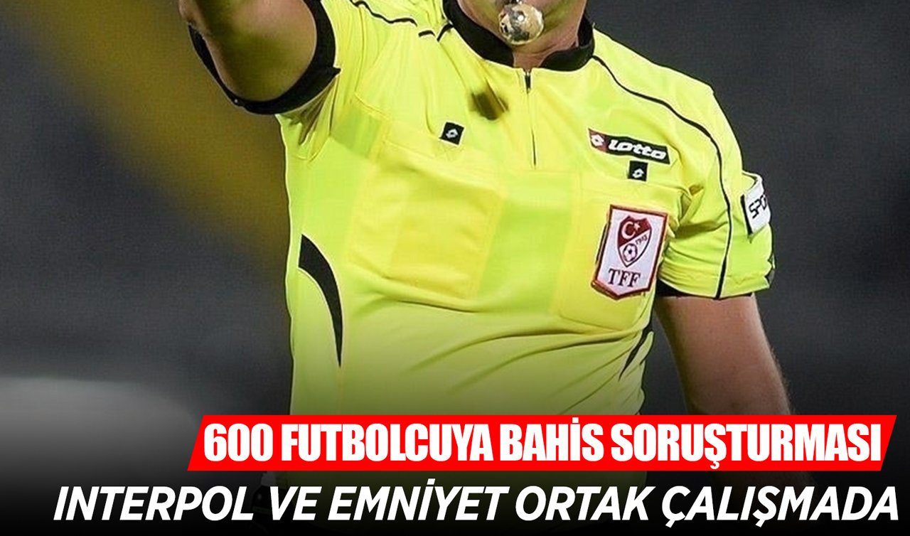 600 futbolcuya bahis soruşturması: Interpol ve Emniyet ortak çalışmada