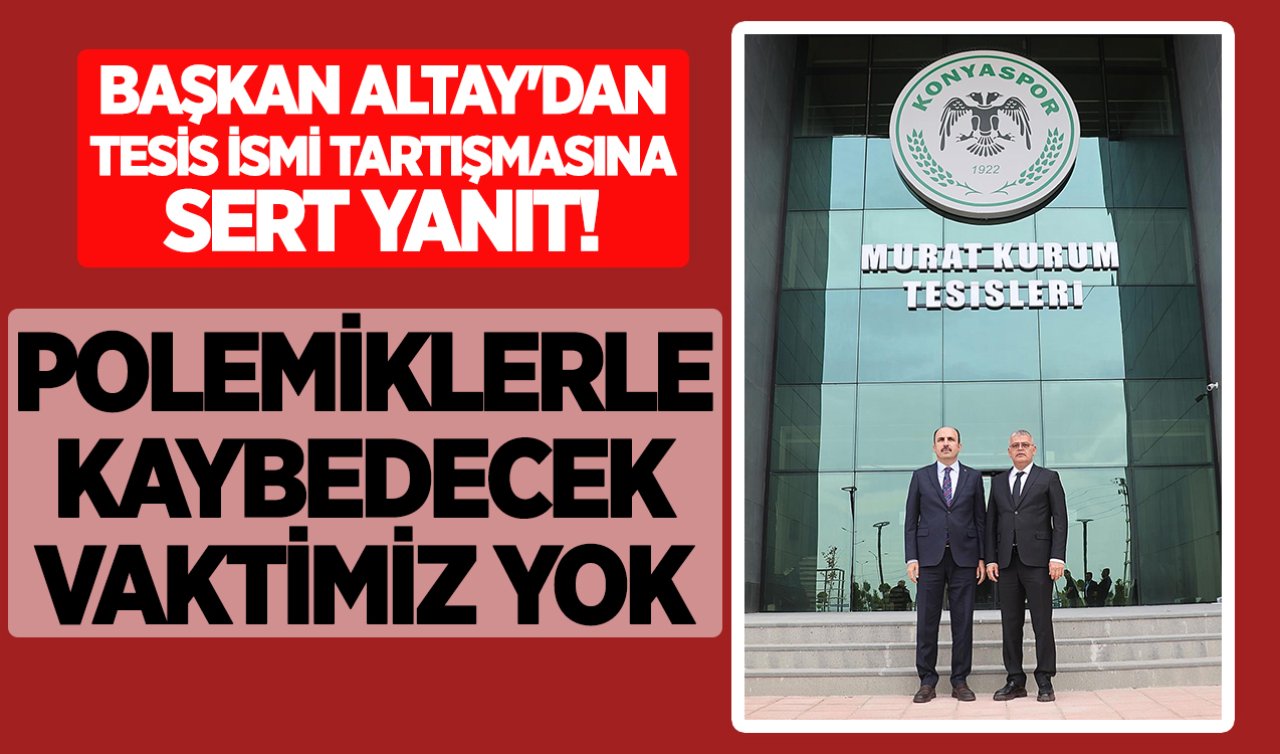 Başkan Altay’dan tesis ismi tartışmasına sert yanıt: Polemiklerle kaybedecek vaktimiz yok!