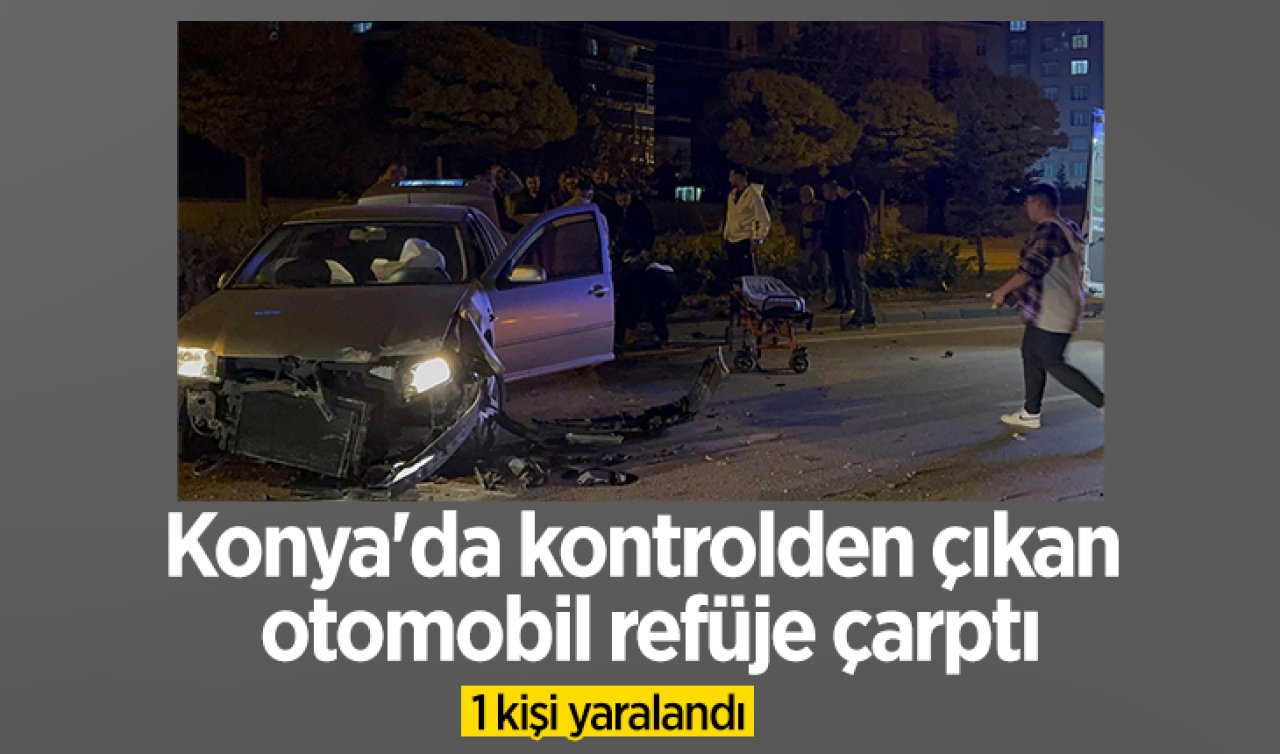 Konya’da kontrolden çıkan otomobil refüje çarptı: 1 yaralı