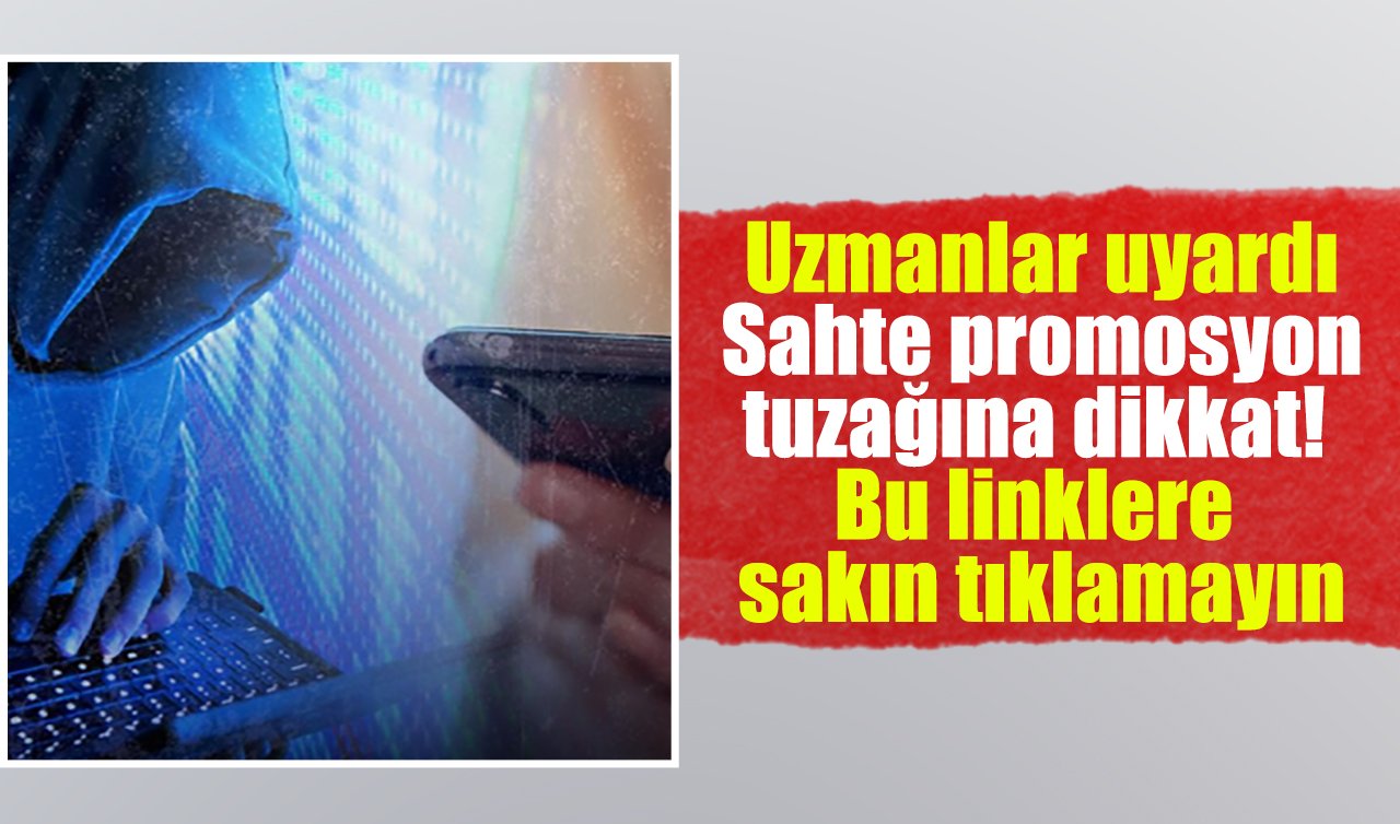 Uzmanlar uyardı: Sahte promosyon tuzağına dikkat! Bu linklere sakın tıklamayın