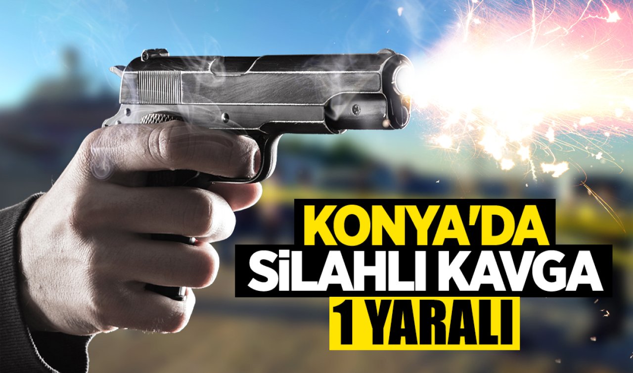 Konya’da silahlı kavga: 1 yaralı 