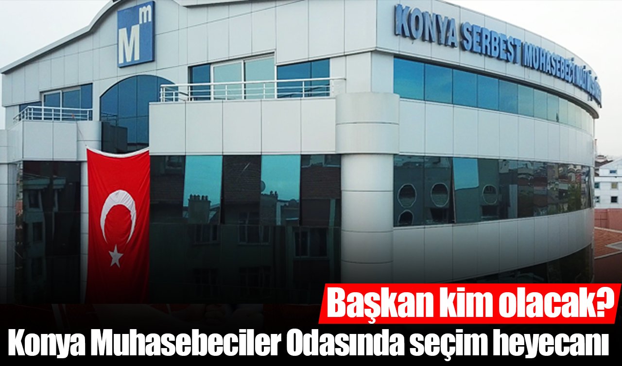 Konya Muhasebeciler Odasında seçim heyecanı: Başkan kim olacak?