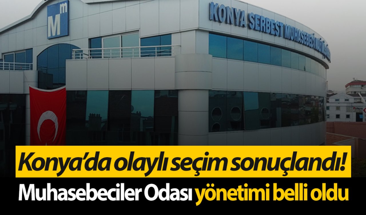 Konya’da olaylı seçim sonuçlandı! Muhasebeciler Odası yönetimi belli oldu 