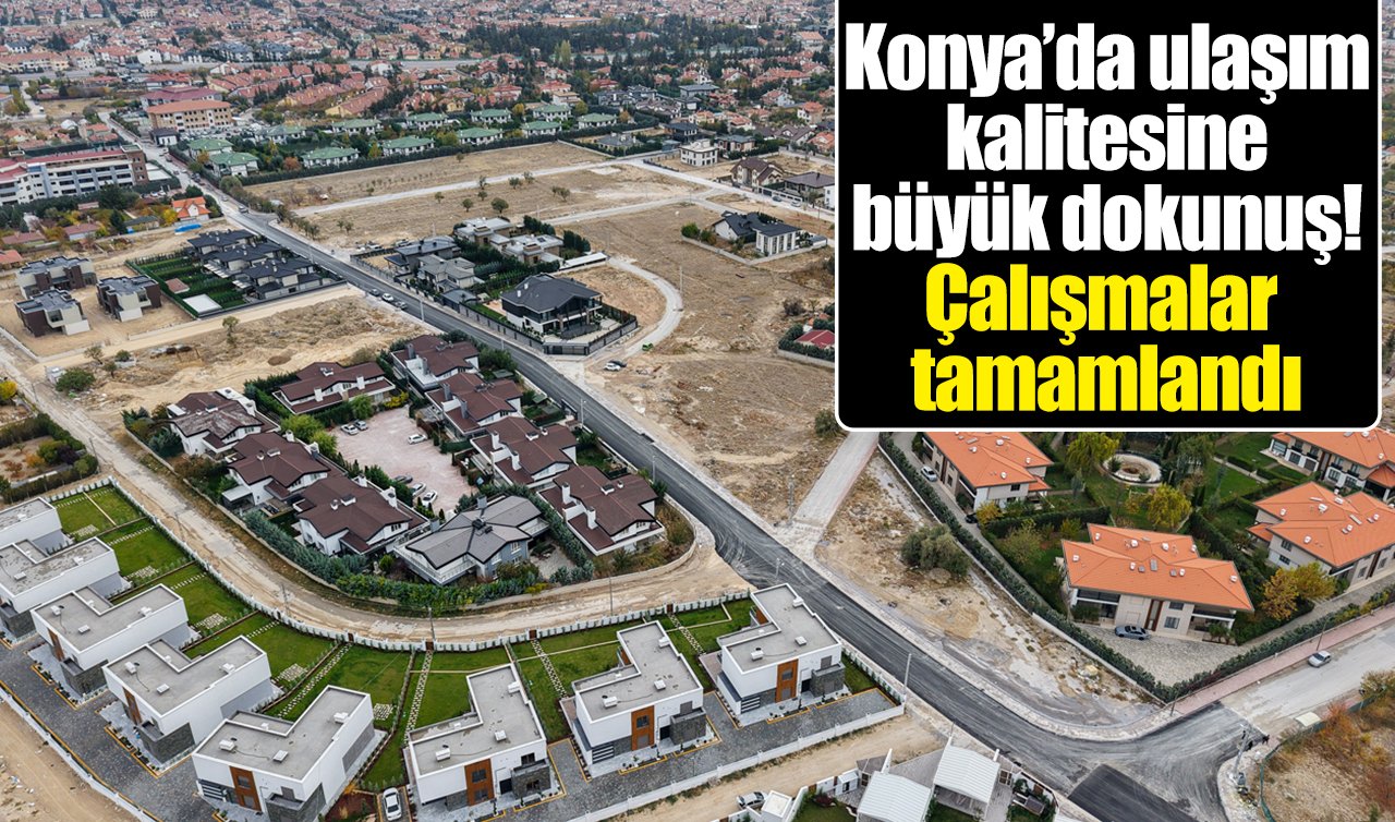 Konya’da ulaşım kalitesine büyük dokunuş! Çalışmalar tamamlandı