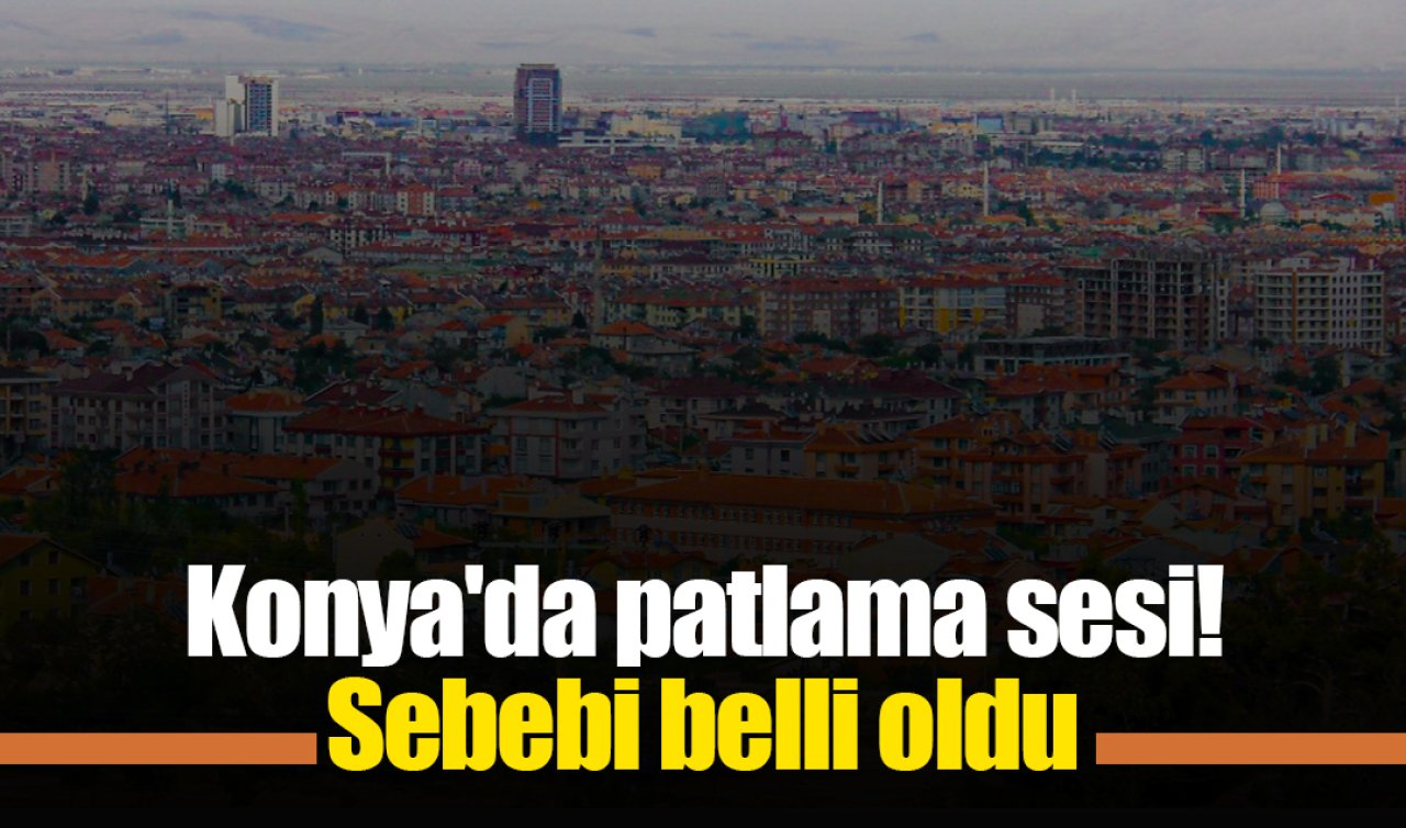 Konya’da patlama! Sebebi belli oldu 