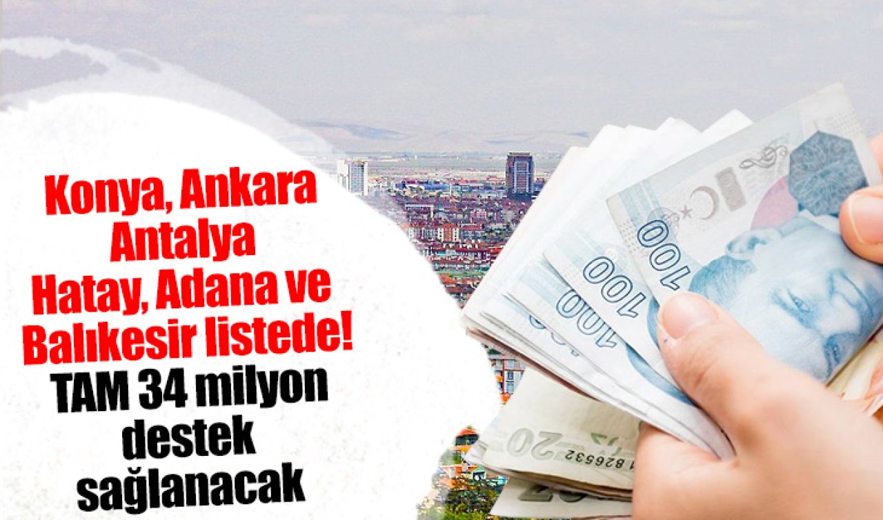 Konya, Ankara, Antalya, Hatay, Adana ve Balıkesir listede! TAM 34 milyon destek sağlanacak 