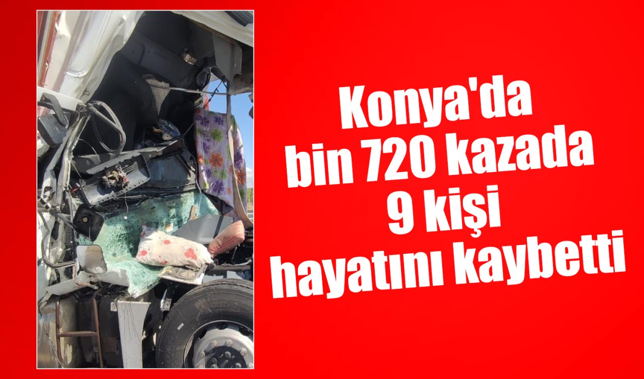 İstatistik yayımlandı! Konya’da bin 720 kazada 9 kişi hayatını kaybetti 