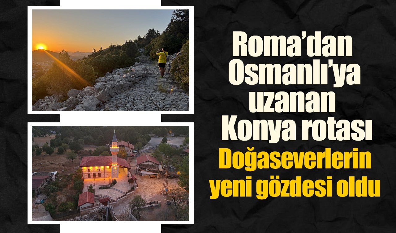Roma’dan Osmanlı’ya uzanan Konya rotası: Doğaseverlerin yeni gözdesi oldu  