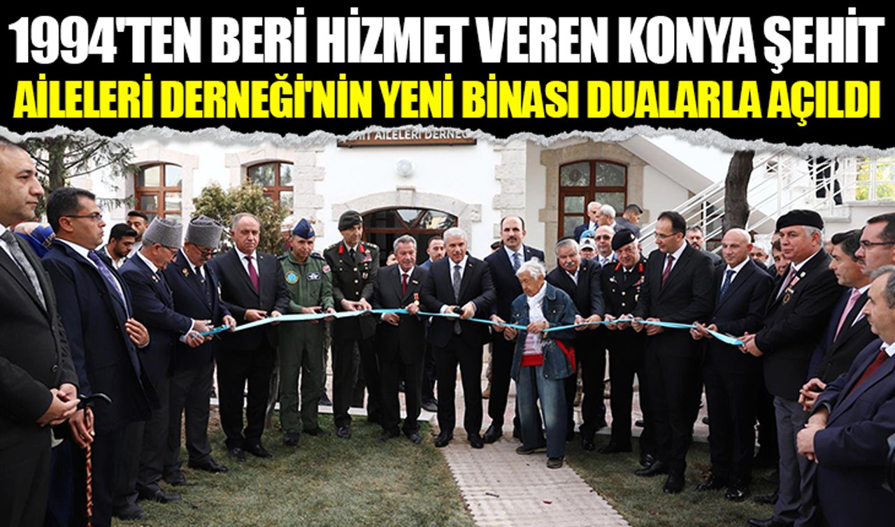 1994’ten beri hizmet veren Konya Şehit Aileleri Derneği’nin yeni binası dualarla açıldı