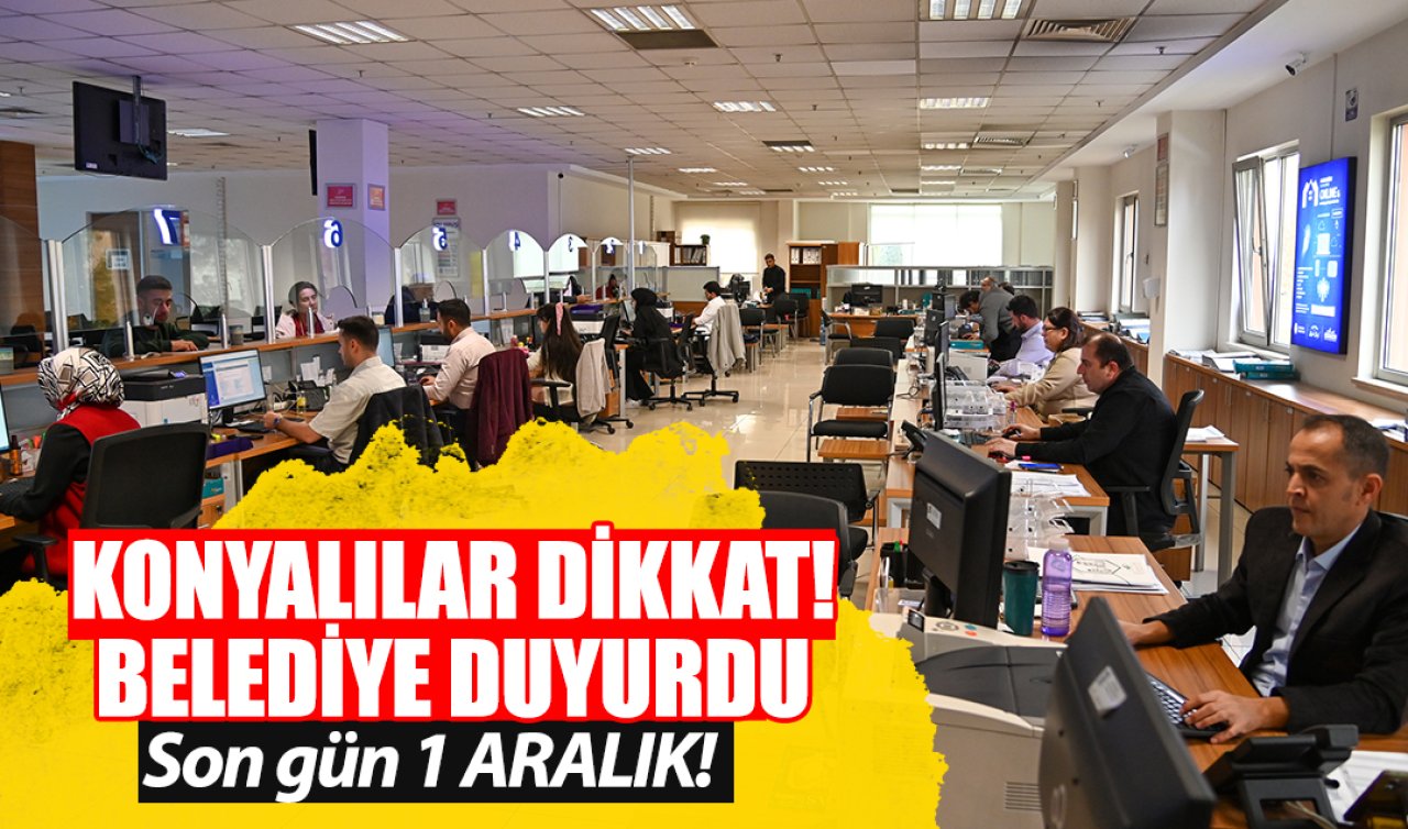 Konyalılar dikkat! Belediye duyurdu: SON GÜN 1 ARALIK!