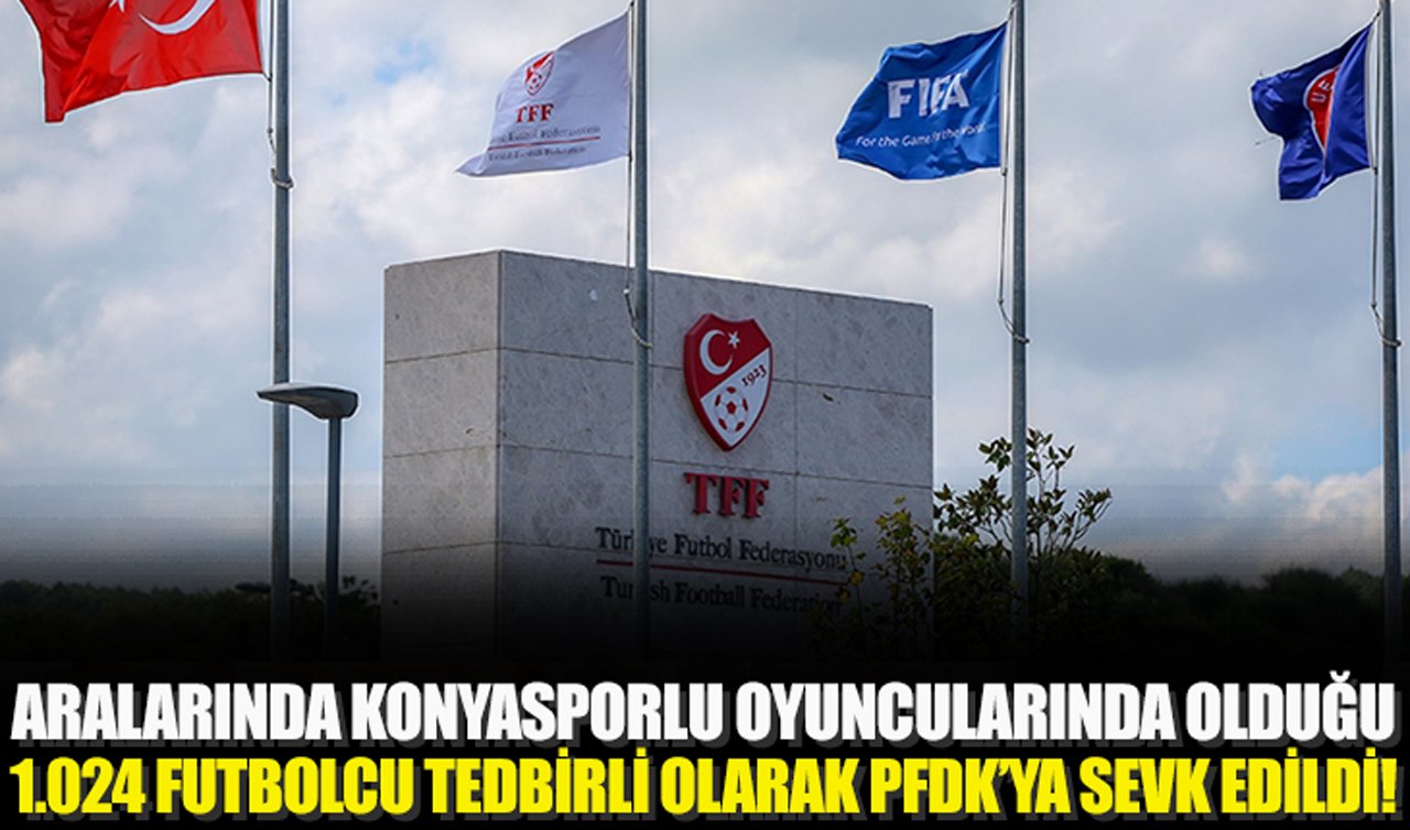 Aralarında Konyasporlu oyuncularında olduğu 1.024 futbolcu tedbirli olarak pfdk’ya sevk edildi!
