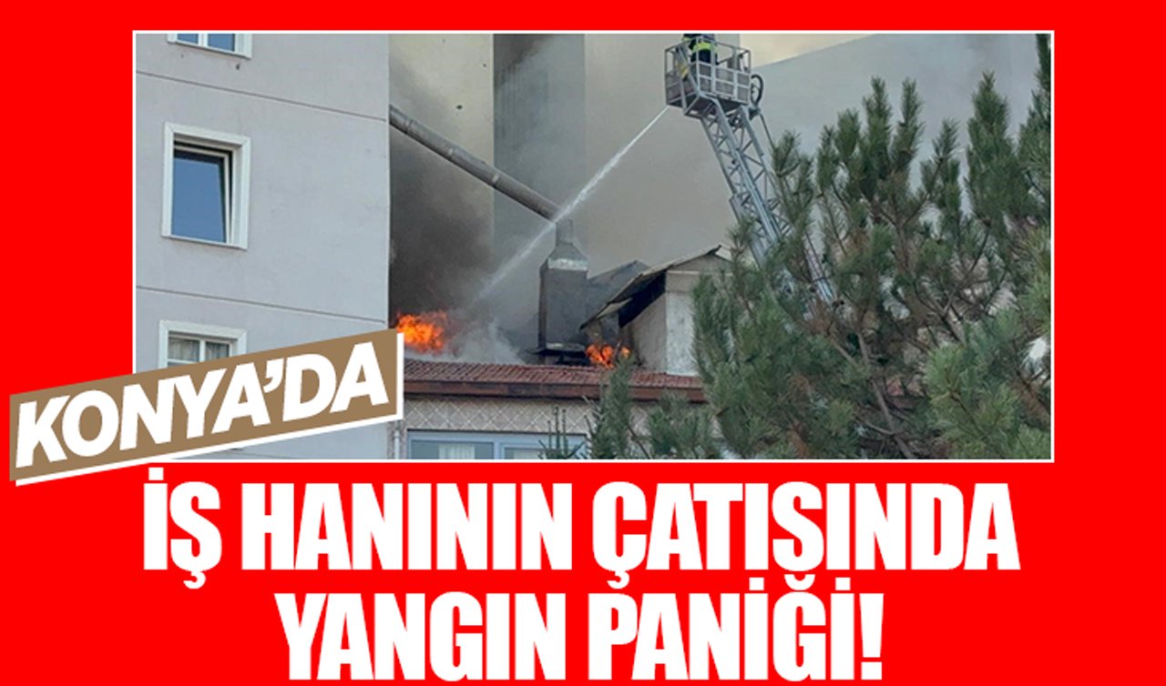 Konya’da iş hanının çatısında yangın paniği!