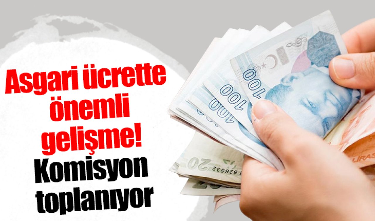 Asgari ücrette önemli gelişme! Komisyon toplanıyor