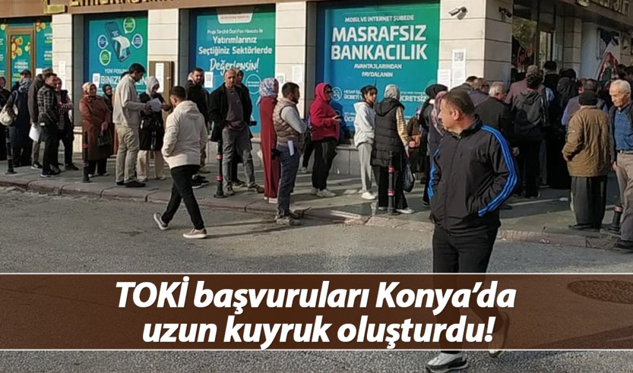 TOKİ başvuruları Konya’da kuyruk oluşturdu!