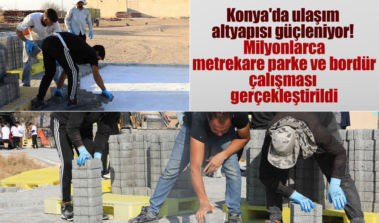 Konya’da ulaşım altyapısı güçleniyor! Milyonlarca metrekare parke ve bordür çalışması gerçekleştirildi