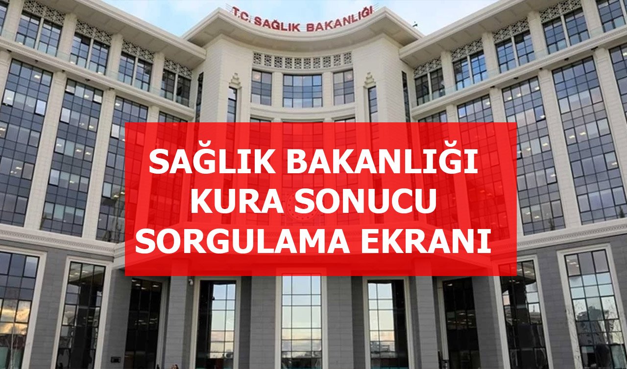  SAĞLIK BAKANLIĞI KURA SONUCU SORGULAMA | Sağlık Bakanlığı Kura Çekimi Sonuçları Nereden Öğrenilir?