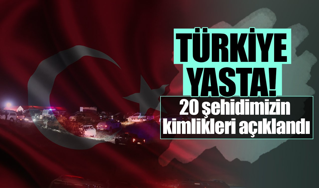  Türkiye yasta! 20 şehidimizin kimlikleri açıklandı