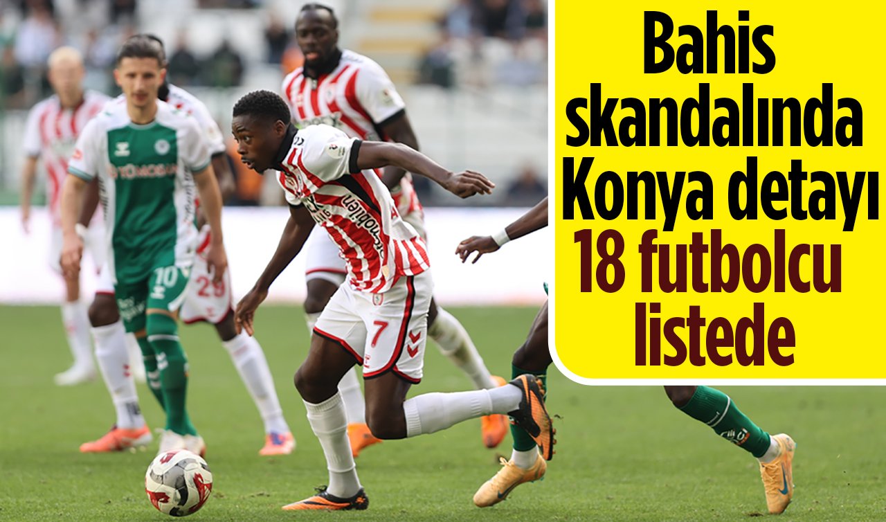 Bahis skandalında Konya detayı: 18 futbolcu listede