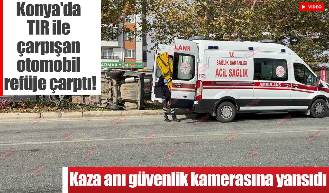 Konya’da TIR ile çarpışan otomobil refüje çarptı! O anlar kameraya böyle yansıdı