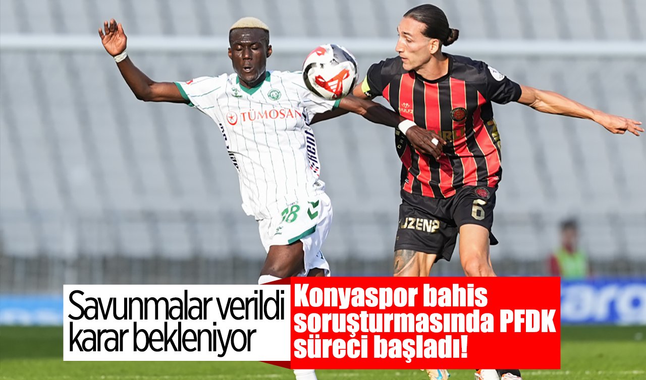 Konyaspor’da bahis soruşturmasında PFDK süreci başladı! Savunmalar verildi karar bekleniyor