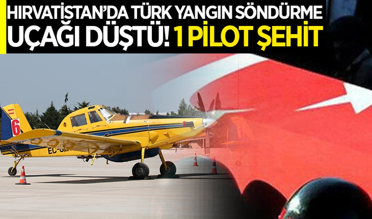 Hırvatistan’da Türk yangın söndürme uçağı düştü! 1 pilot şehit