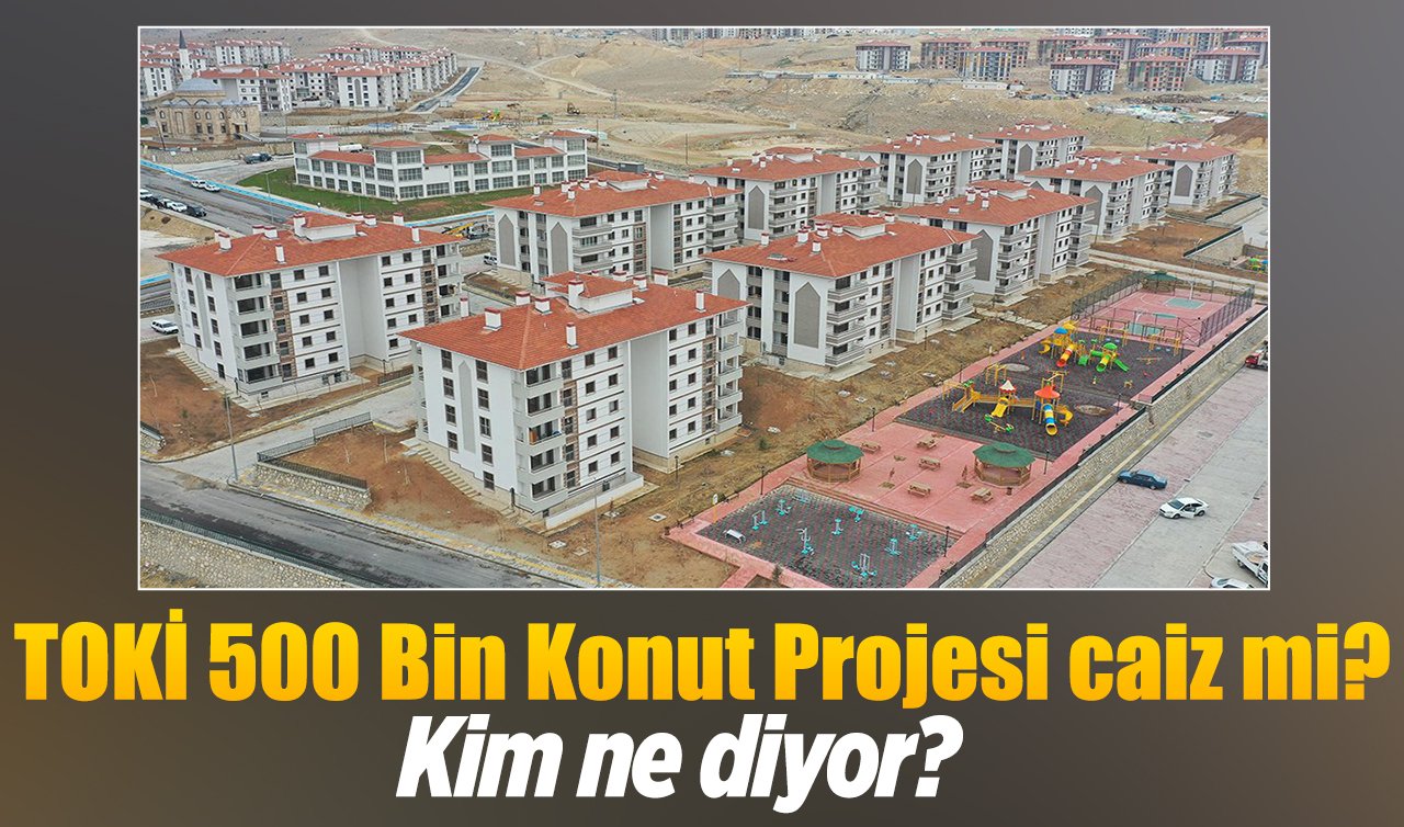 TOKİ 500 Bin Konut Projesi caiz mi? TOKİ fetva yorumları Diyanet TOKİ fetvası 