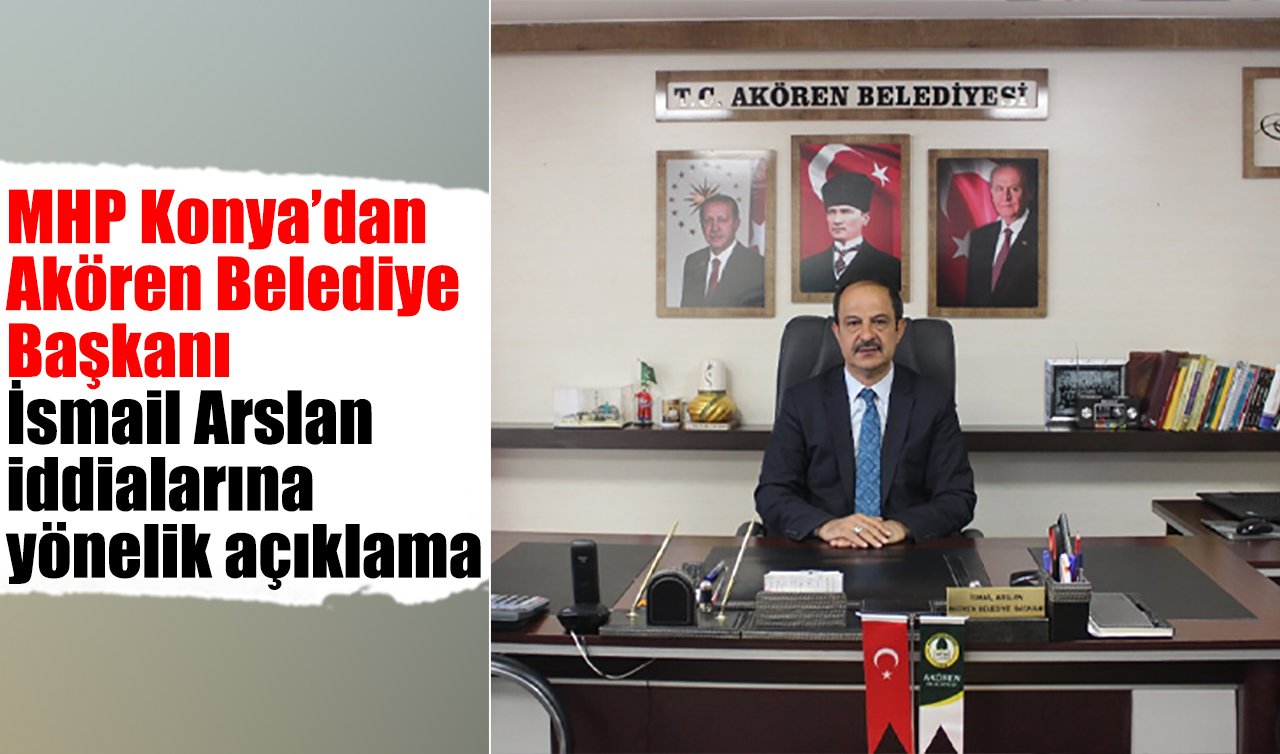 MHP Konya’dan Akören Belediye Başkanı İsmail Arslan iddialarına yönelik açıklama