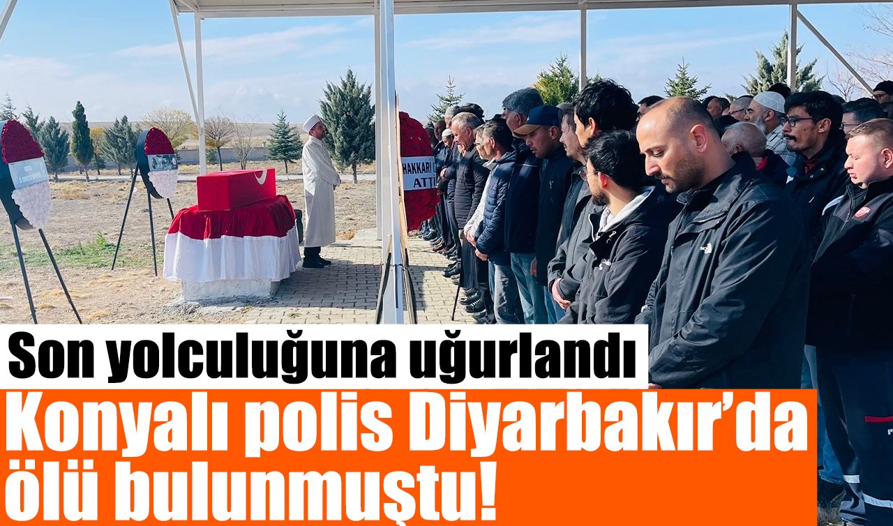 Konyalı polis Diyarbakır’da ölü bulunmuştu! Son yolculuğuna uğurlandı