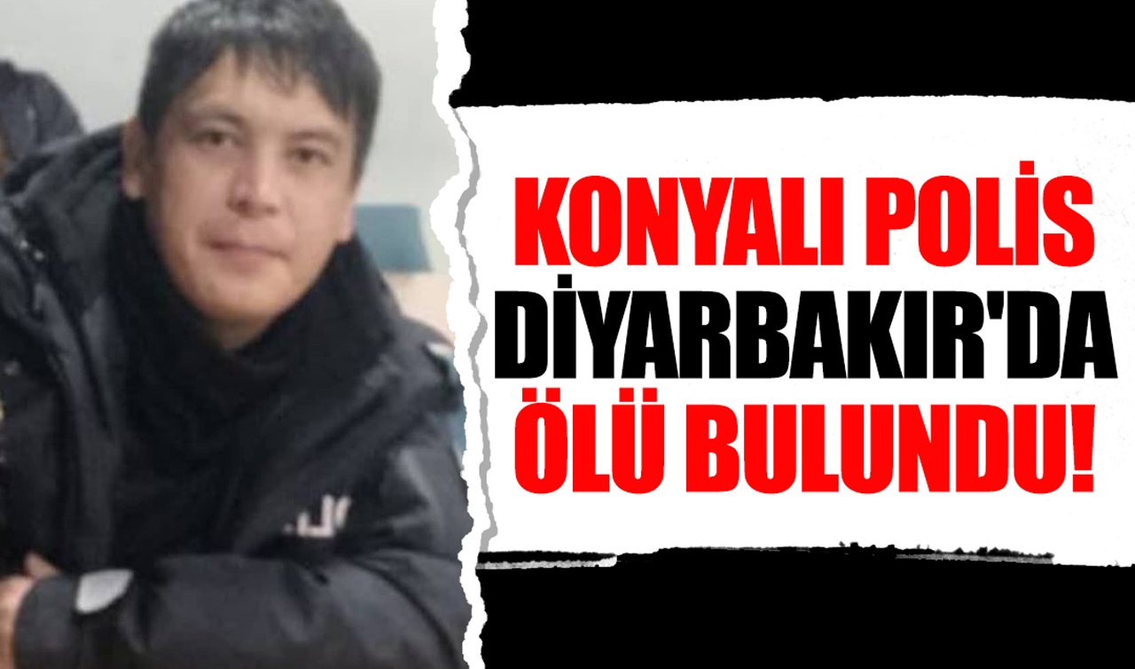 Konyalı polis Diyarbakır’da ölü bulundu!