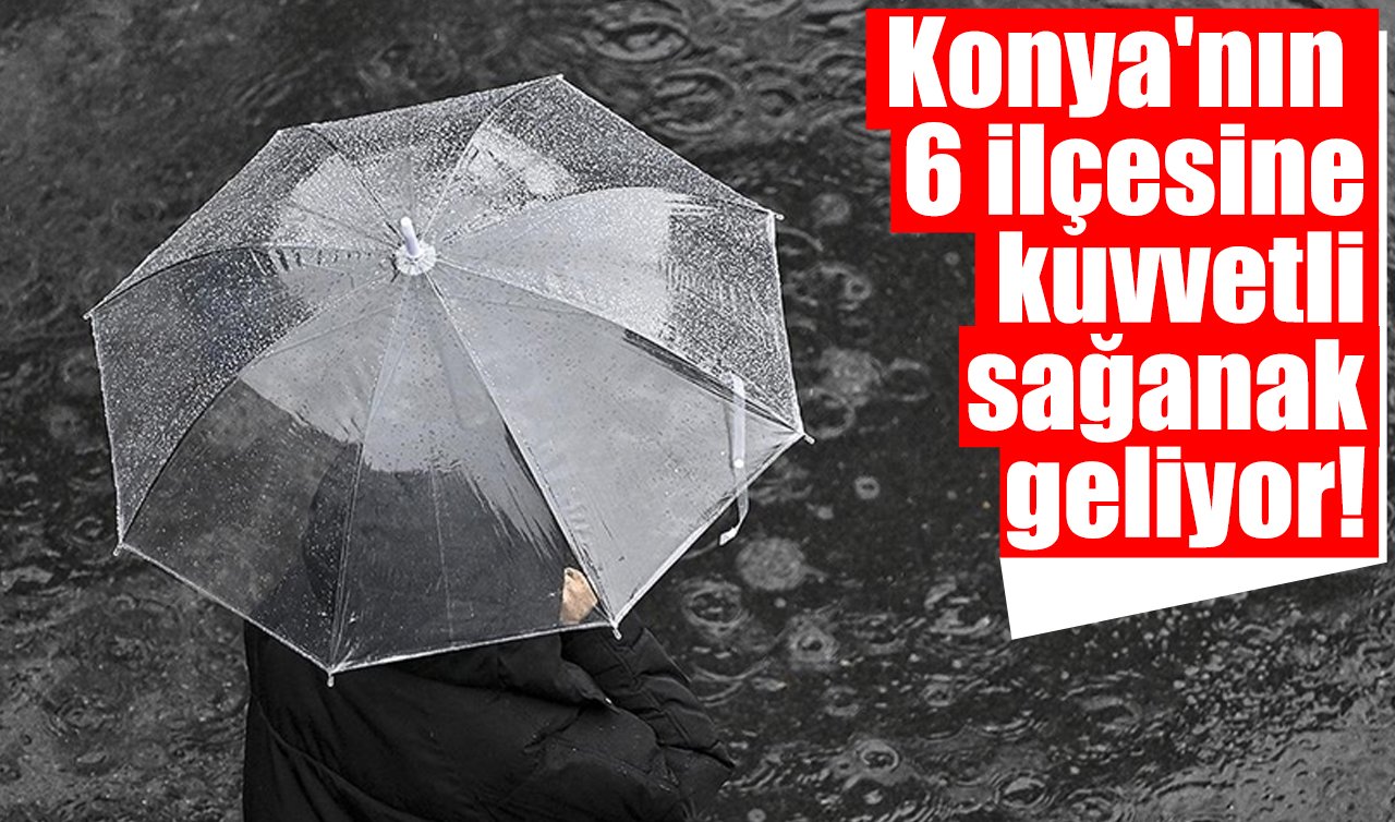 Konya’nın 6 ilçesine kuvvetli sağanak geliyor! Konya bugün, yarın ve 5 günlük hava durumu