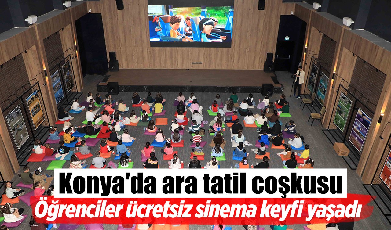 Konya’da ara tatil coşkusu: Öğrenciler ücretsiz sinema keyfi yaşadı