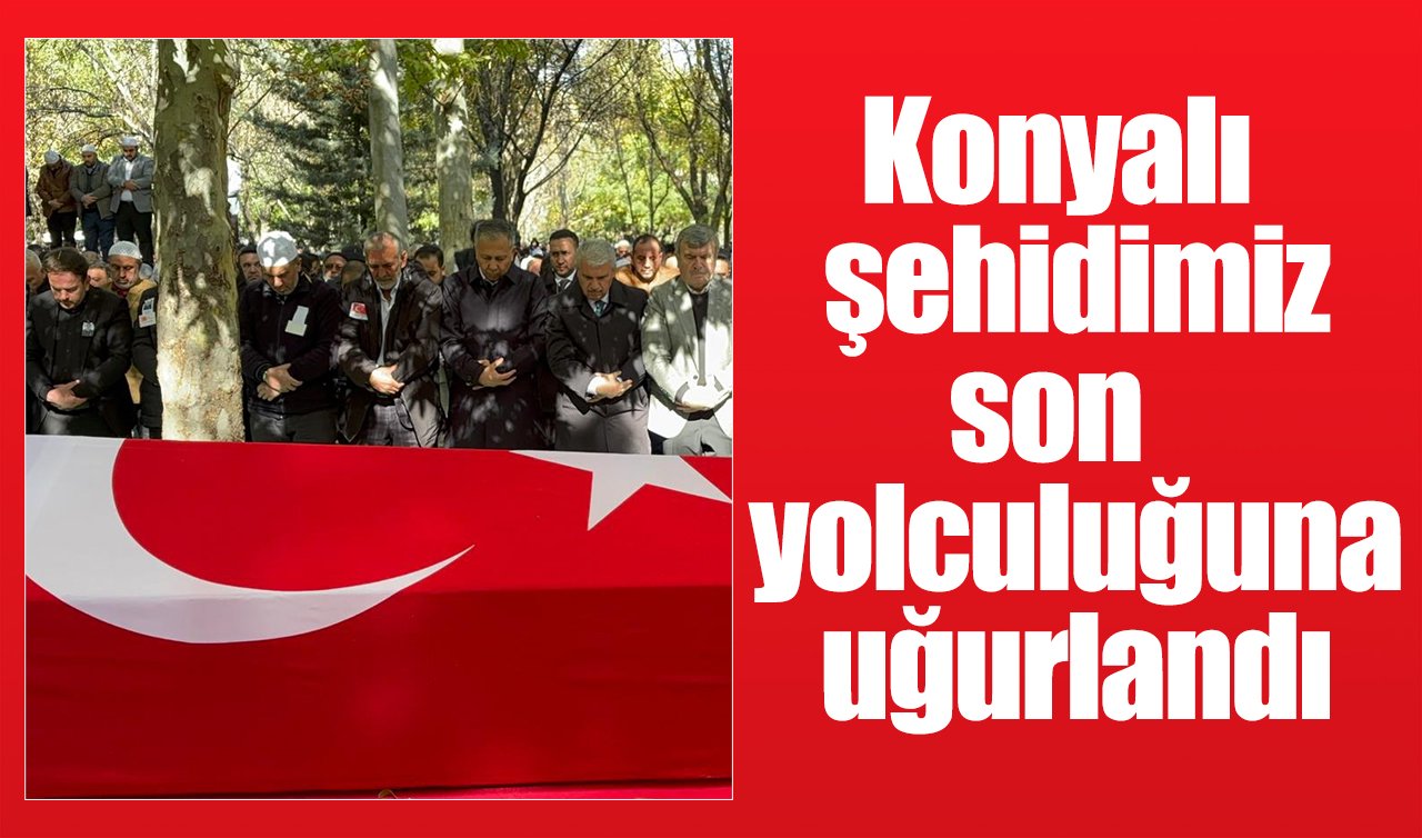 Konyalı şehidimiz son yolculuğuna uğurlandı