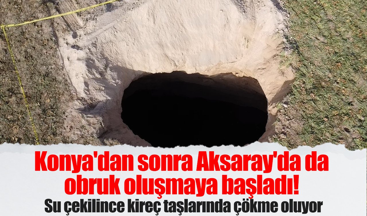 Konya’dan sonra Aksaray’da da obruk oluşmaya başladı! Su çekilince kireç taşlarında çökme oluyor