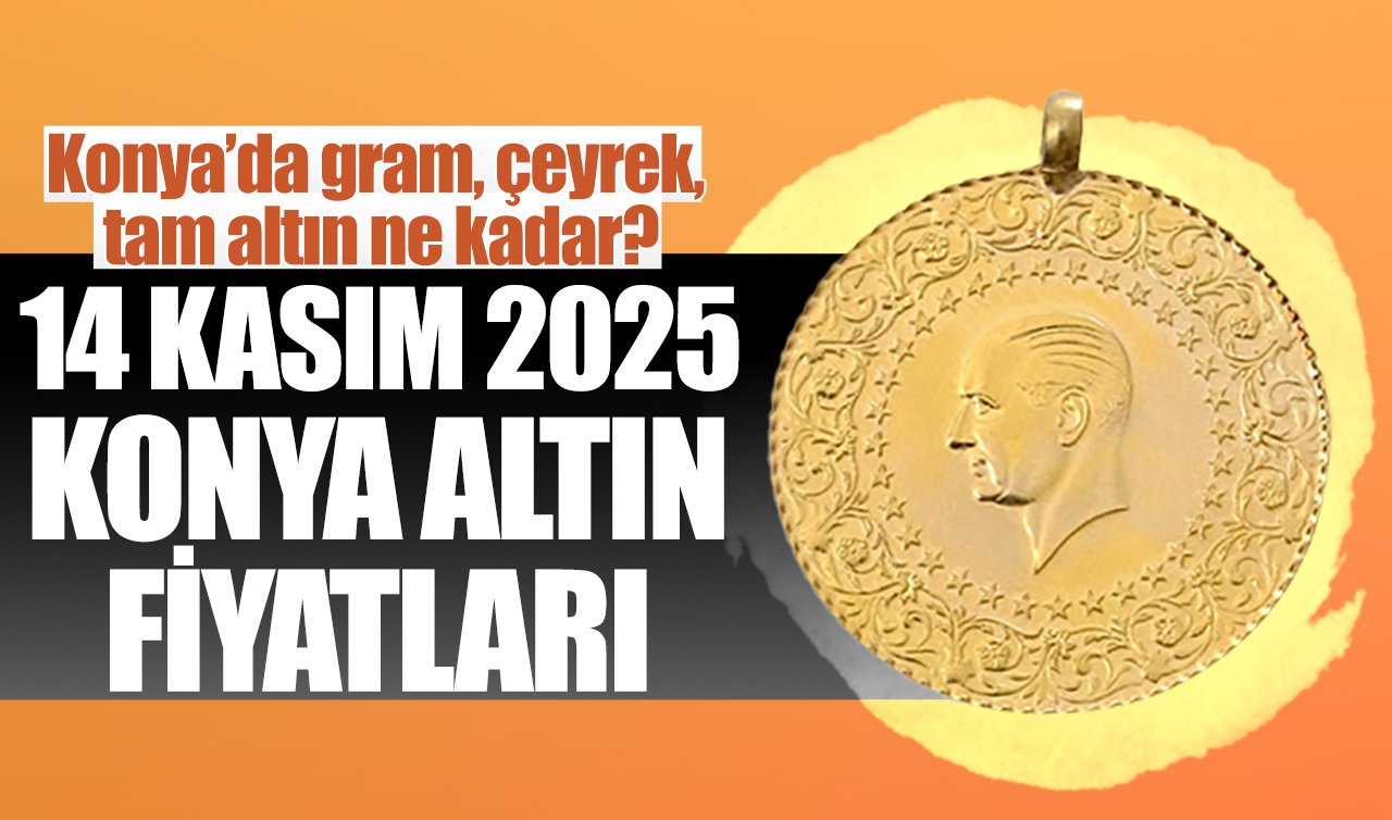CANLI ALTIN FİYATLARI | Bugün Konya’da altın fiyatları: 14 Kasım 2025 Konya’da gram, çeyrek, tam altın ne kadar? Altın düştü mü?