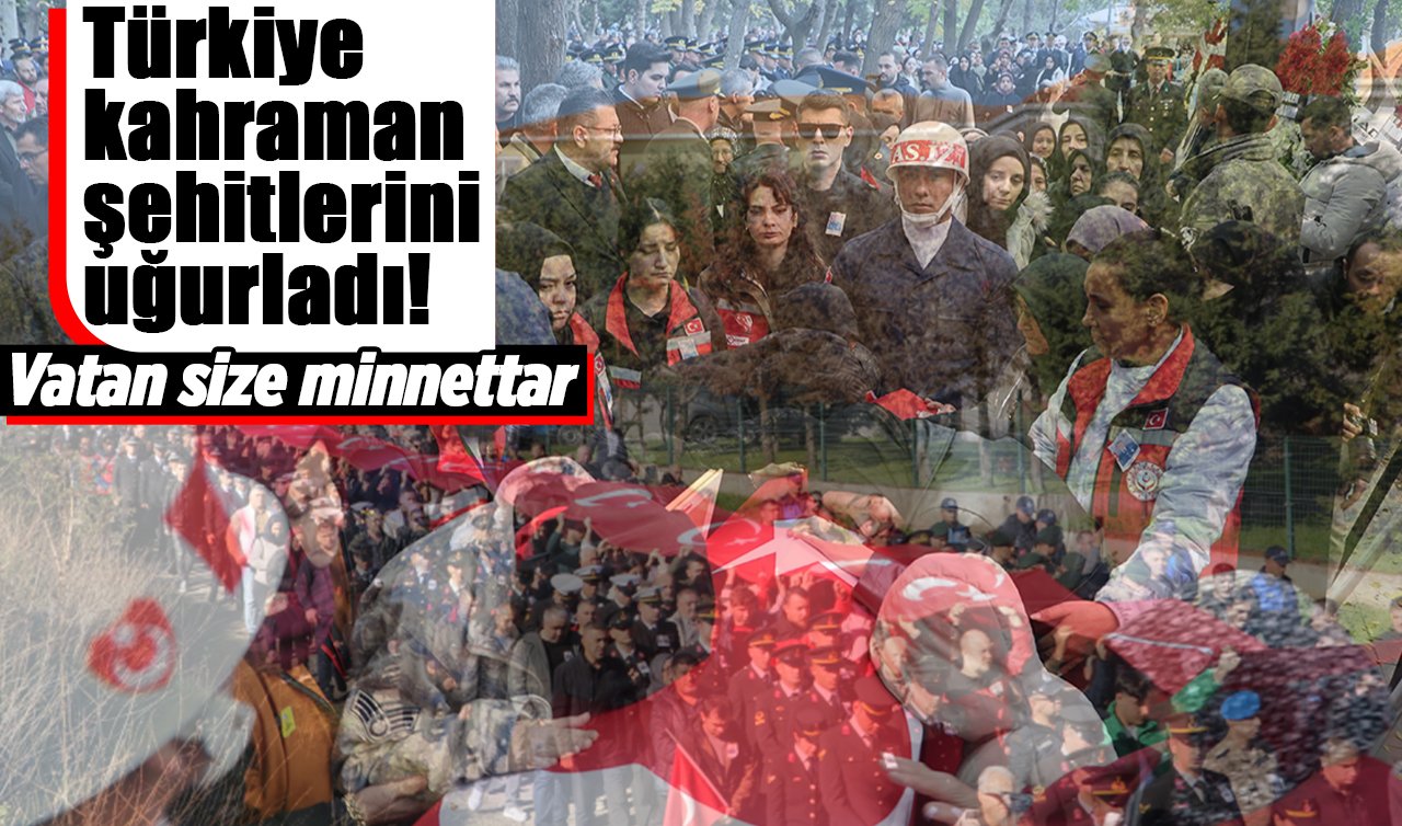 Türkiye kahraman şehitlerini uğurladı! Vatan size minnettar