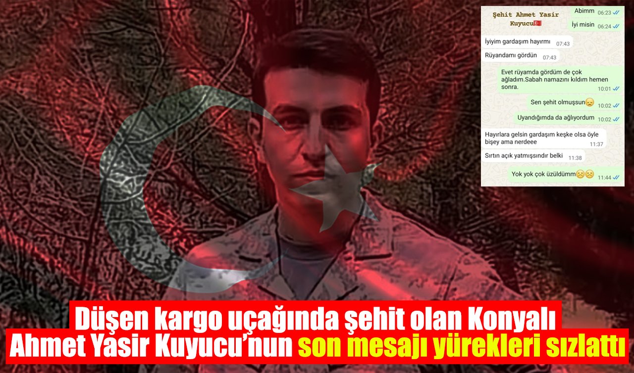 Düşen kargo uçağında şehit olan Konyalı Ahmet Yasir Kuyucu’nun son mesajı yürekleri sızlattı