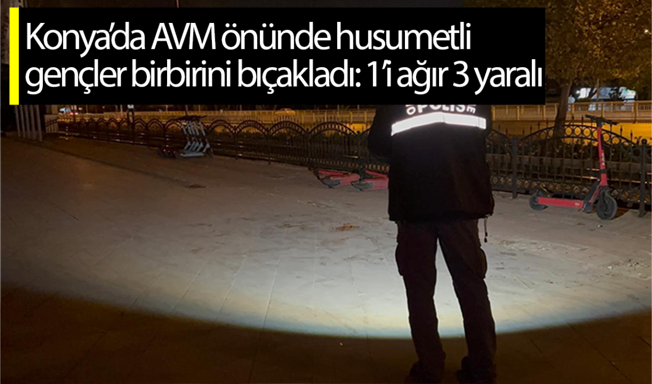 Konya’da AVM önünde husumetli gençler birbirini bıçakladı: 1’i ağır 3 yaralı